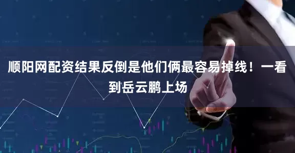 顺阳网配资结果反倒是他们俩最容易掉线！一看到岳云鹏上场
