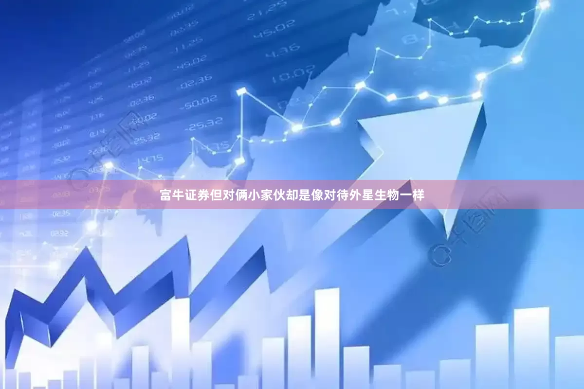 富牛证券但对俩小家伙却是像对待外星生物一样