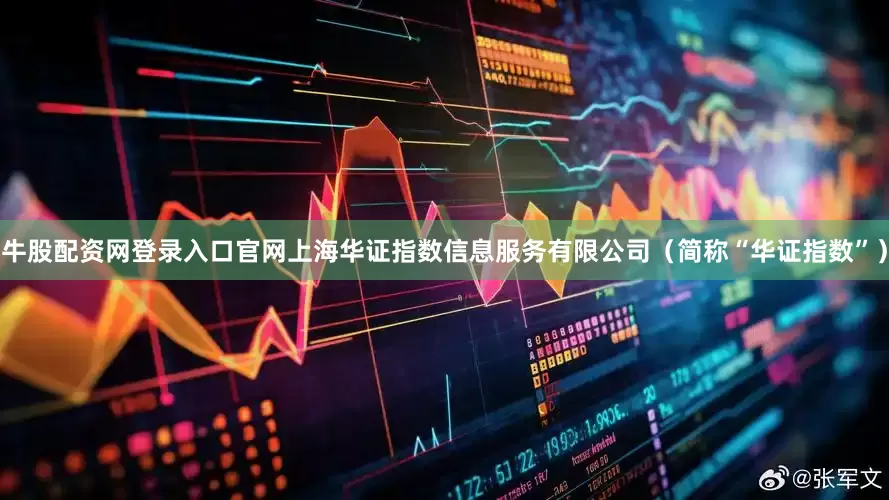 牛股配资网登录入口官网上海华证指数信息服务有限公司（简称“华证指数”）