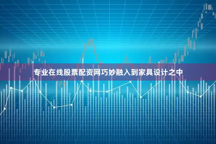 专业在线股票配资网巧妙融入到家具设计之中