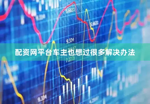 配资网平台车主也想过很多解决办法