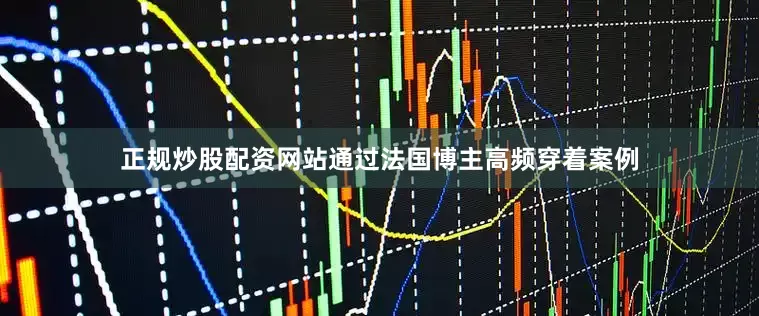 正规炒股配资网站通过法国博主高频穿着案例