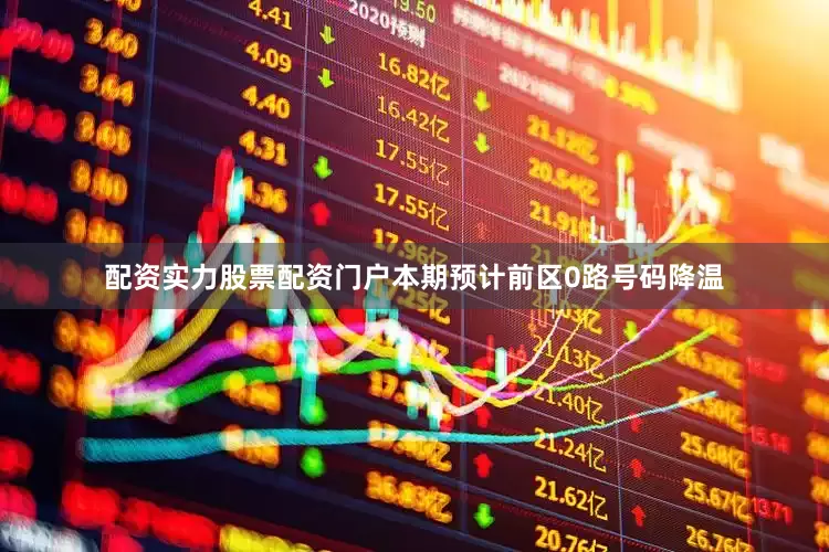 配资实力股票配资门户本期预计前区0路号码降温