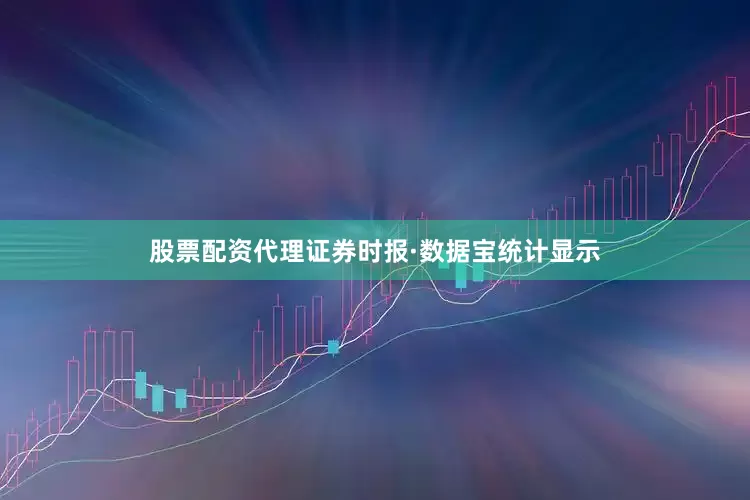 股票配资代理　　证券时报·数据宝统计显示
