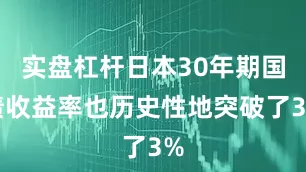 实盘杠杆日本30年期国债收益率也历史性地突破了3%